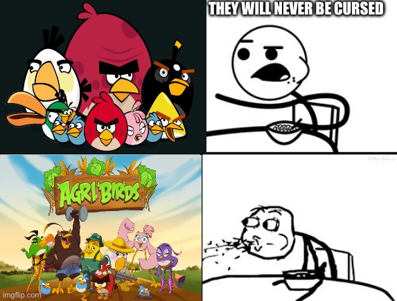The bottom image is real | THEY WILL NEVER BE CURSED | image tagged in he will never,angry birds | made w/ Imgflip meme maker