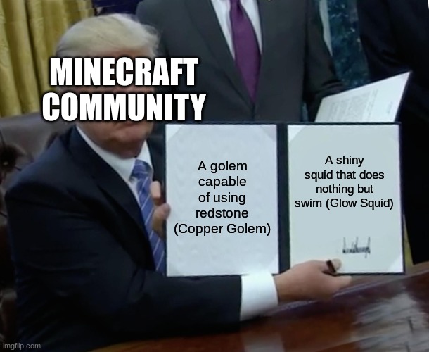 I know these mobs weren't in the same mob vote but still... | MINECRAFT COMMUNITY; A golem capable of using redstone (Copper Golem); A shiny squid that does nothing but swim (Glow Squid) | image tagged in memes,trump bill signing | made w/ Imgflip meme maker