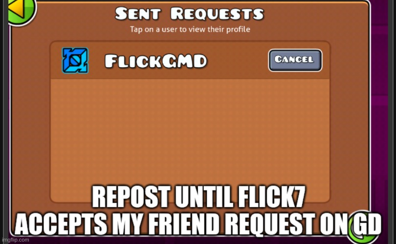 Repost until flick7 accepts my friend request on gd | image tagged in repost until flick7 accepts my friend request on gd | made w/ Imgflip meme maker