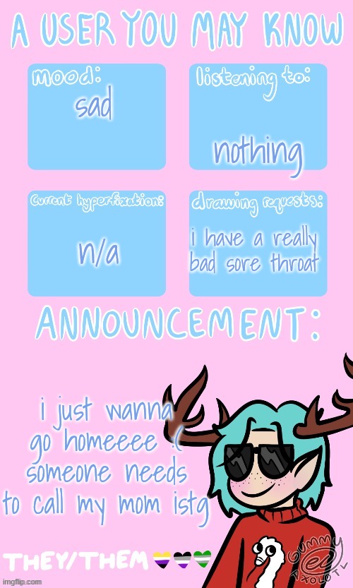 Mays announcement sponsored by Gummers !! | nothing; sad; n/a; i have a really bad sore throat; i just wanna go homeeee :( someone needs to call my mom istg | image tagged in may's announcement | made w/ Imgflip meme maker