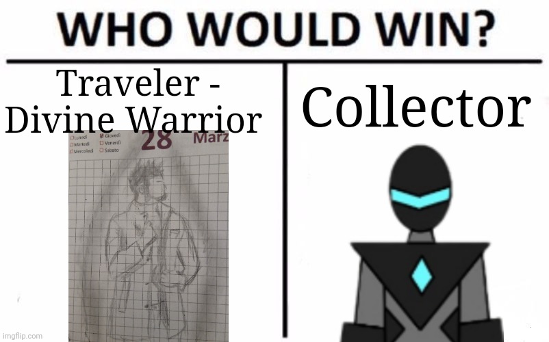 Just for fun. But I'm actually curious(we still need to see Traveler fight but) | Traveler - Divine Warrior; Collector | image tagged in memes,who would win | made w/ Imgflip meme maker