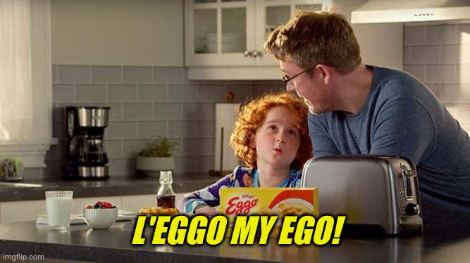 L'EGGO MY EGO! | made w/ Imgflip meme maker