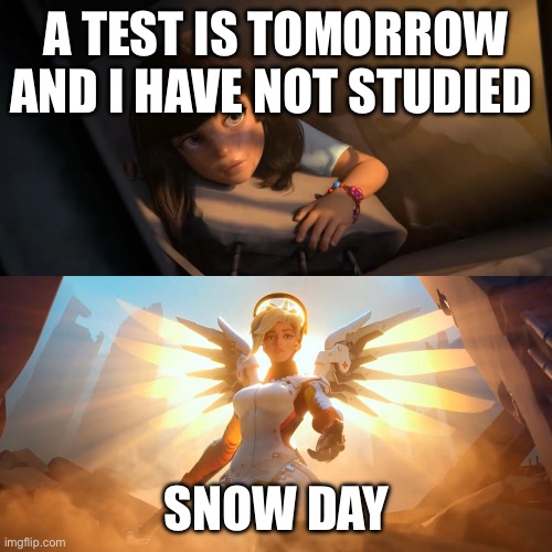 Overwatch Mercy Meme | A TEST IS TOMORROW AND I HAVE NOT STUDIED; SNOW DAY | image tagged in overwatch mercy meme | made w/ Imgflip meme maker