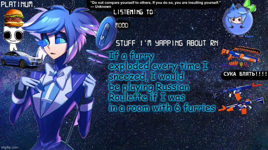 Platinum. annoucement template | If a furry exploded every time I sneezed, I would be playing Russian Roulette if I was in a room with 6 furries | image tagged in platinum annoucement template | made w/ Imgflip meme maker