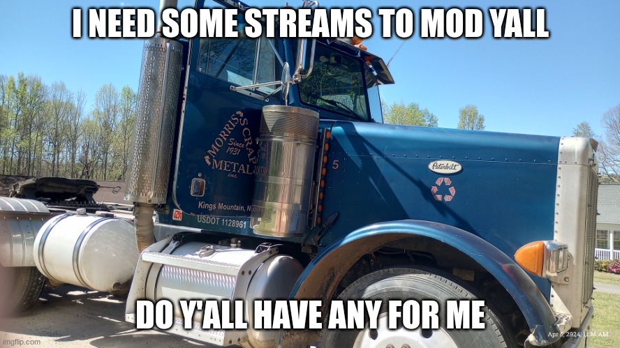 Truck | I NEED SOME STREAMS TO MOD YALL; DO Y'ALL HAVE ANY FOR ME | image tagged in truck | made w/ Imgflip meme maker