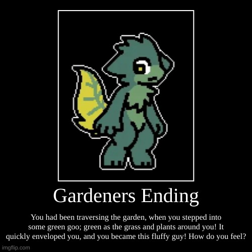 hehehehehehehehe ×3 | Gardeners Ending | You had been traversing the garden, when you stepped into some green goo; green as the grass and plants around you! It qu | image tagged in funny,demotivationals | made w/ Imgflip demotivational maker