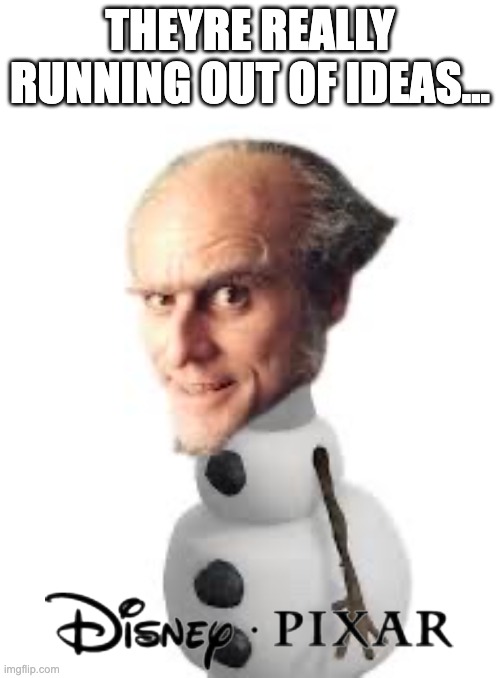 Count Olaf | THEYRE REALLY RUNNING OUT OF IDEAS... | image tagged in count olaf | made w/ Imgflip meme maker