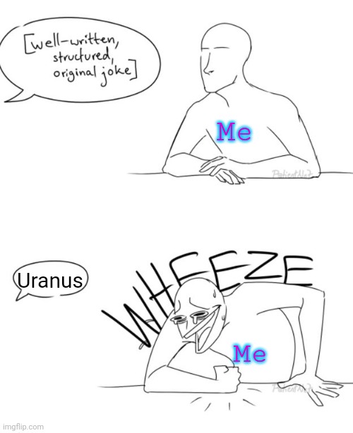 I SERIOUSLY FEEL LIKE THOSE KIDS | Me; Uranus; Me | image tagged in wheeze,captain underpants | made w/ Imgflip meme maker