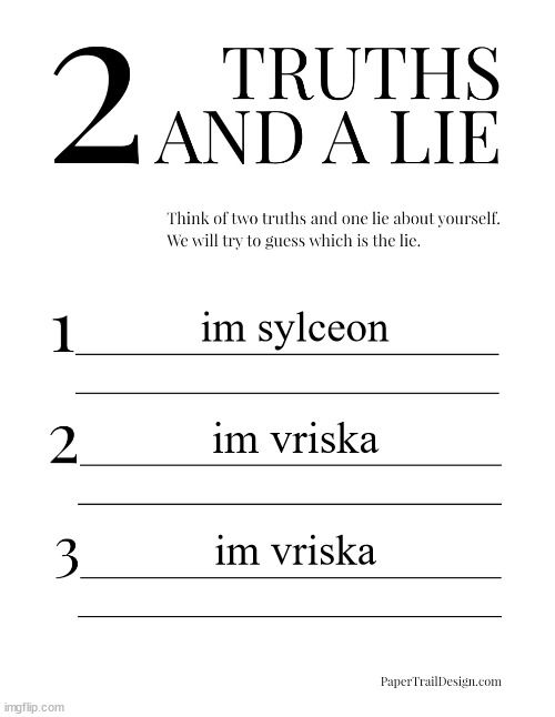 2 Truths and a Lie | im sylceon; im vriska; im vriska | image tagged in 2 truths and a lie | made w/ Imgflip meme maker