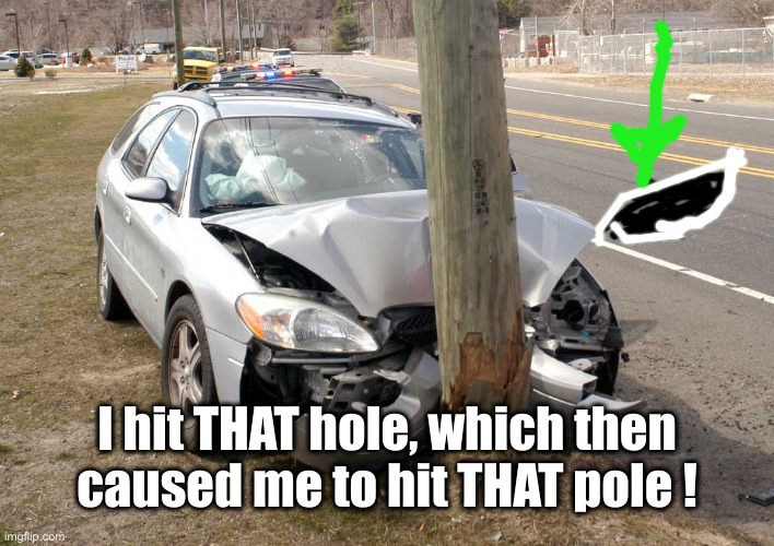 The pole made fun of me so i hit it | I hit THAT hole, which then caused me to hit THAT pole ! | image tagged in the pole made fun of me so i hit it | made w/ Imgflip meme maker
