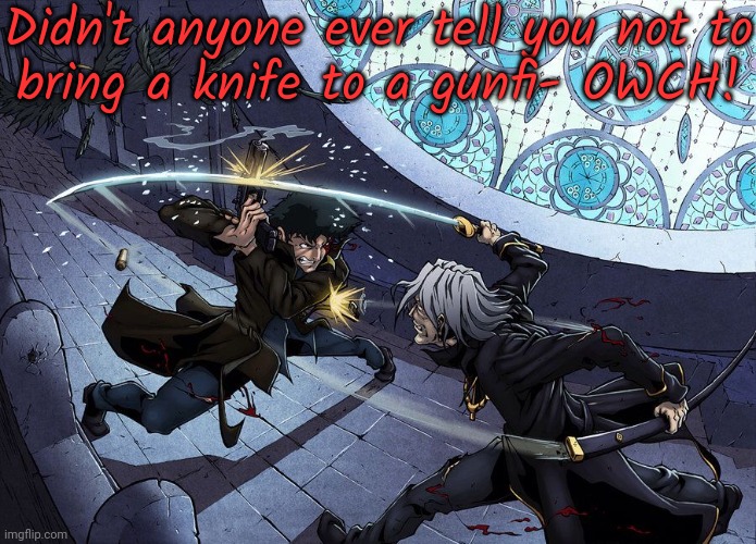 This isn't going as he expected. | Didn't anyone ever tell you not to
bring a knife to a gunfi- OWCH! | image tagged in cowboy wisdom,spike,warning sign,guess i ll die,anime gun point,katana | made w/ Imgflip meme maker