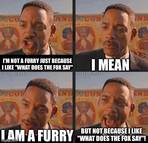 But Not because I'm Black | I MEAN; I'M NOT A FURRY JUST BECAUSE I LIKE "WHAT DOES THE FOX SAY"; BUT NOT BECAUSE I LIKE "WHAT DOES THE FOX SAY"! I AM A FURRY | image tagged in but not because i'm black | made w/ Imgflip meme maker