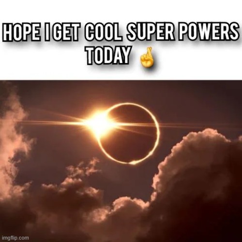 That would be pretty neat | image tagged in memes,funny,solar eclipse,lol,shitpost | made w/ Imgflip meme maker