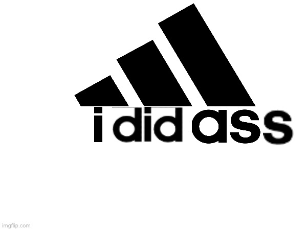 Adidas I did ass meme | image tagged in adidas | made w/ Imgflip meme maker