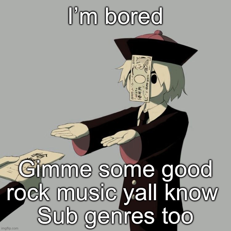 Avogado6 | I’m bored; Gimme some good rock music yall know 
Sub genres too | image tagged in avogado6 | made w/ Imgflip meme maker