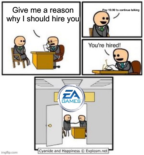 EA sports | Pay 19.99 to continue talking; Give me a reason why I should hire you | image tagged in your hired | made w/ Imgflip meme maker