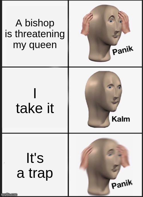 Panik Kalm Panik Meme | A bishop is threatening my queen; I take it; It's a trap | image tagged in memes,panik kalm panik | made w/ Imgflip meme maker