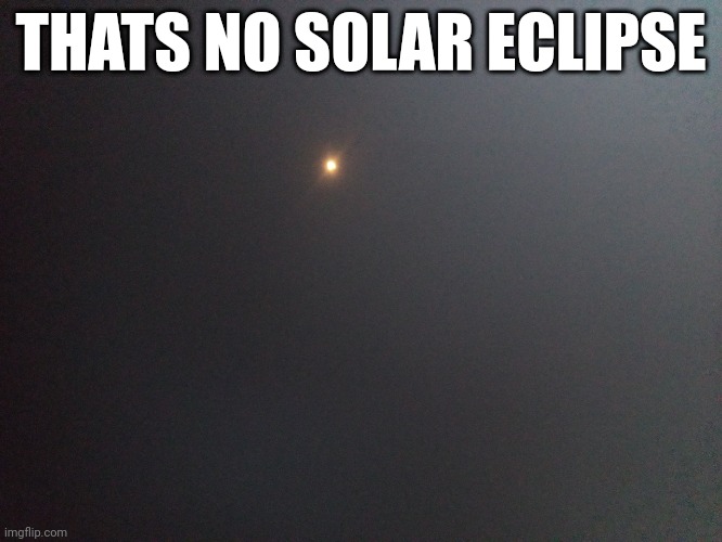 THATS NO SOLAR ECLIPSE | made w/ Imgflip meme maker