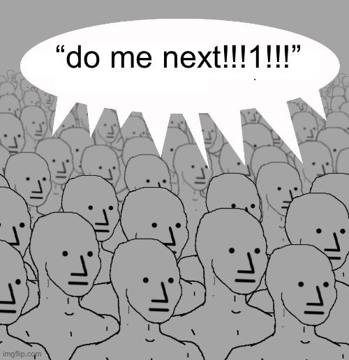 Npc | “do me next!!!1!!!” | image tagged in npc | made w/ Imgflip meme maker