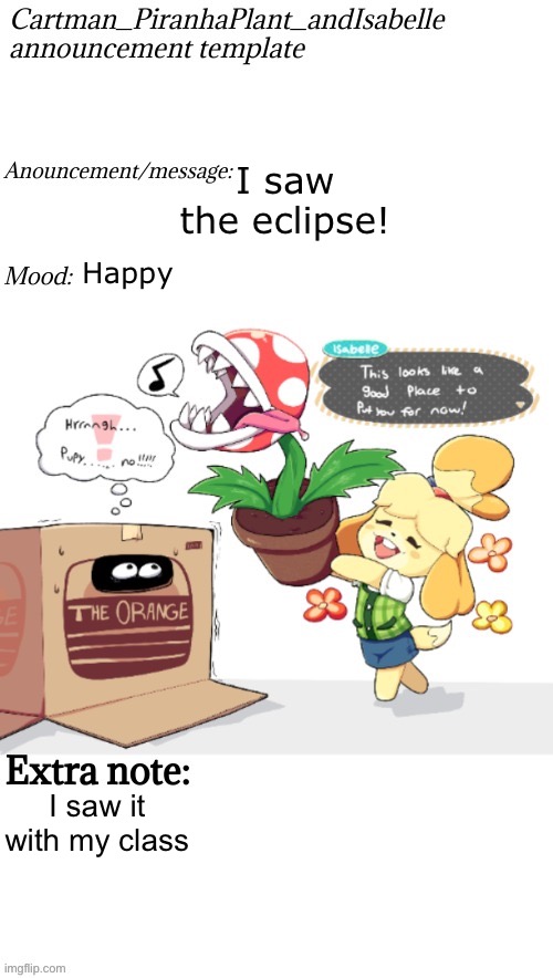 Cartman_PiranhaPlant_andIsabelle anouncement template | I saw the eclipse! Happy; I saw it with my class | image tagged in cartman_piranhaplant_andisabelle anouncement template | made w/ Imgflip meme maker