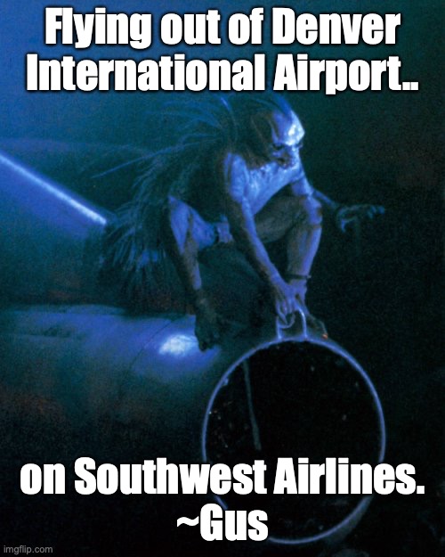 twilight zone movie airplane monster | Flying out of Denver International Airport.. on Southwest Airlines.
~Gus | image tagged in twilight zone movie airplane monster | made w/ Imgflip meme maker