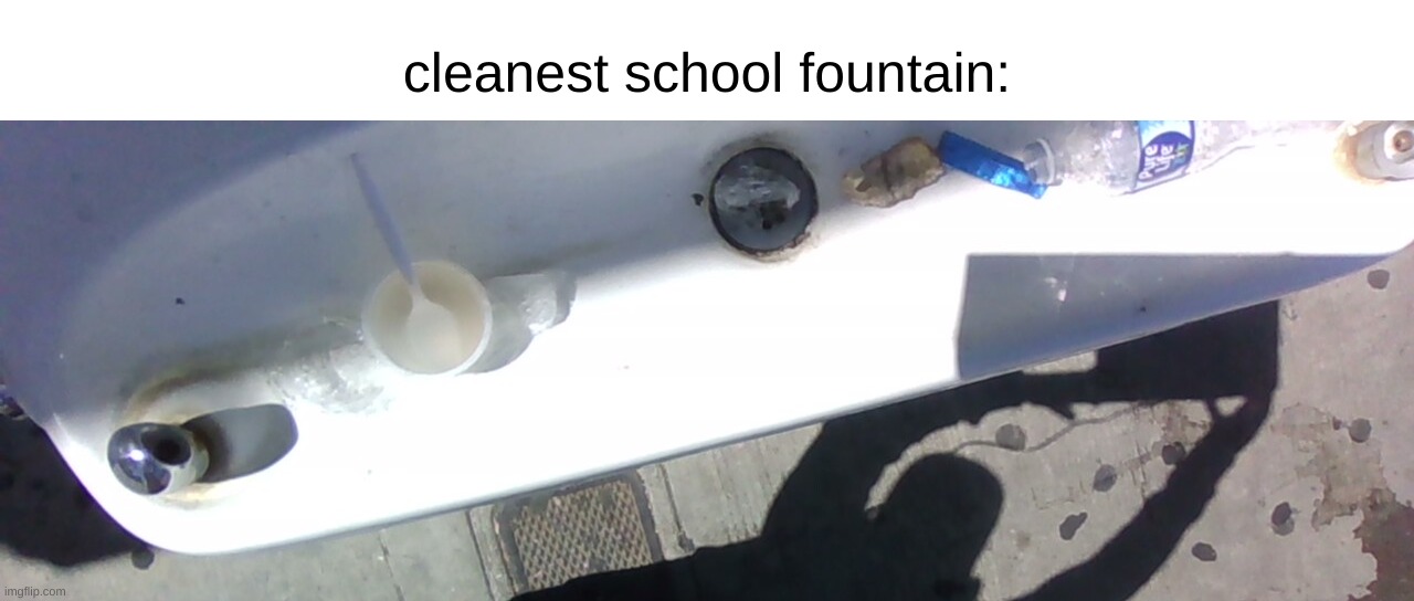 cleanest school fountain: | made w/ Imgflip meme maker