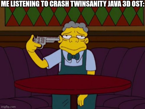 the simpsons | ME LISTENING TO CRASH TWINSANITY JAVA 3D OST: | image tagged in the simpsons | made w/ Imgflip meme maker
