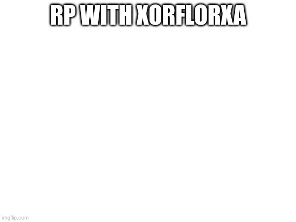 no pic yet :( (also this is kind of a repost bc nobody saw the last one) | RP WITH XORFLORXA | made w/ Imgflip meme maker