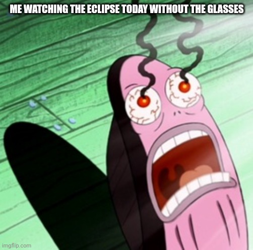 Total eclipse...or something else ? | ME WATCHING THE ECLIPSE TODAY WITHOUT THE GLASSES | image tagged in burning eyes,eclipse,2024 | made w/ Imgflip meme maker