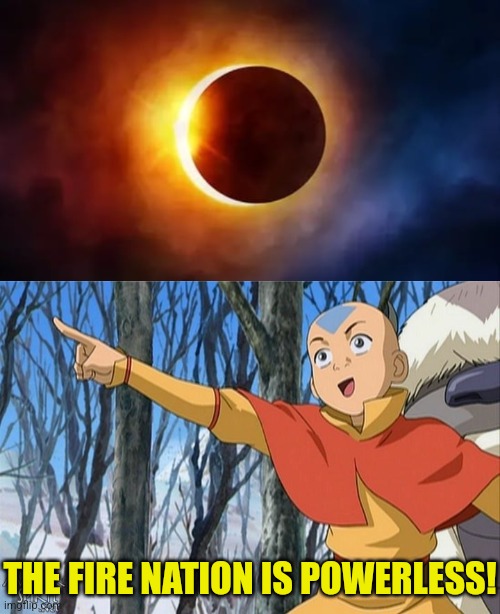 START THE ATTACK ON THE FIRE NATION! | THE FIRE NATION IS POWERLESS! | image tagged in avatar the last airbender,solar eclipse,aang | made w/ Imgflip meme maker