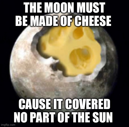 The solar eclipse was a let down. | THE MOON MUST BE MADE OF CHEESE; CAUSE IT COVERED NO PART OF THE SUN | image tagged in cheesy moon,disappointed,solar eclipse | made w/ Imgflip meme maker