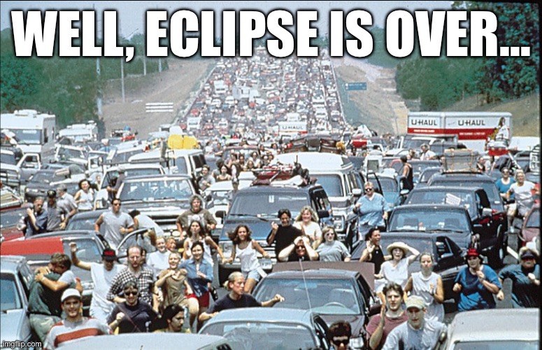 Eclipse is Over | WELL, ECLIPSE IS OVER… | image tagged in solar eclipse,eclipse,traffic,rush,travel | made w/ Imgflip meme maker
