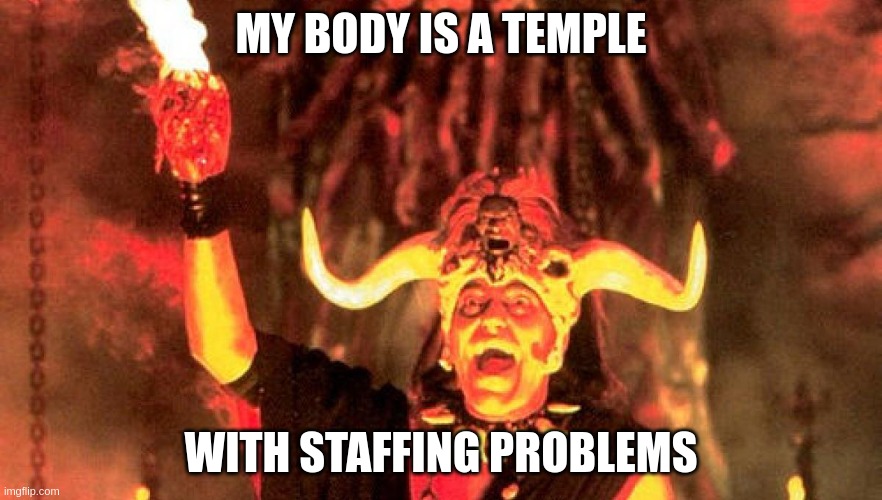 My body is a Temple | MY BODY IS A TEMPLE; WITH STAFFING PROBLEMS | image tagged in temple of doom heart,priest | made w/ Imgflip meme maker
