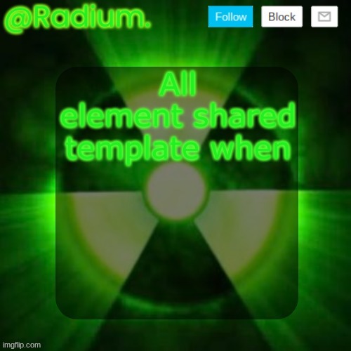 Radium. Template | All element shared template when | image tagged in radium template | made w/ Imgflip meme maker