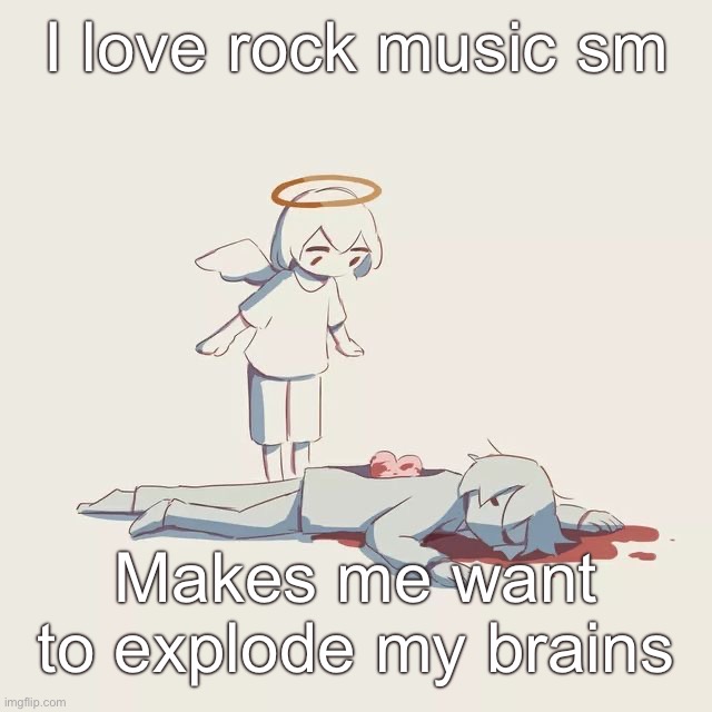 Avogado6 depression | I love rock music sm; Makes me want to explode my brains | image tagged in avogado6 depression | made w/ Imgflip meme maker