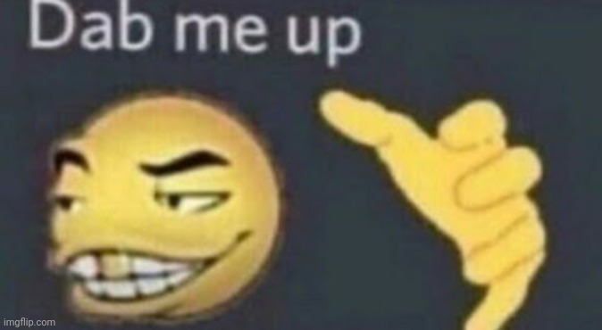 Dab me up | image tagged in dab me up | made w/ Imgflip meme maker