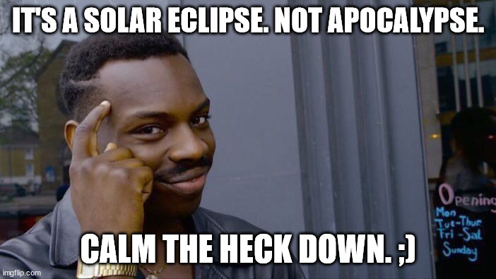 Roll Safe Think About It | IT'S A SOLAR ECLIPSE. NOT APOCALYPSE. CALM THE HECK DOWN. ;) | image tagged in memes,roll safe think about it,solareclipse,chillout | made w/ Imgflip meme maker