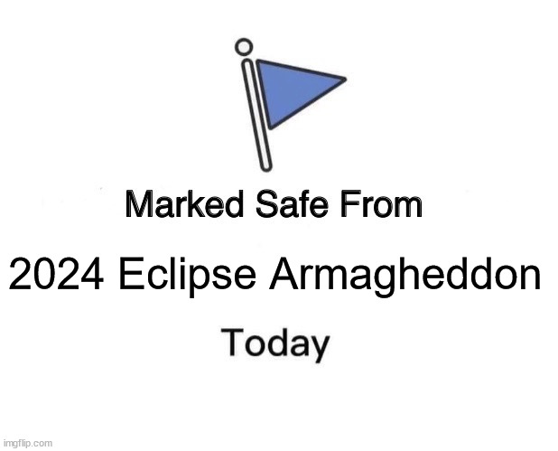 eclipse | 2024 Eclipse Armagheddon | image tagged in memes,marked safe from | made w/ Imgflip meme maker