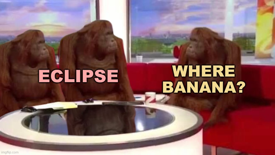where monkey | WHERE BANANA? ECLIPSE | image tagged in where monkey,planet of the apes,eclipse,banana,what if i told you,wait what | made w/ Imgflip meme maker