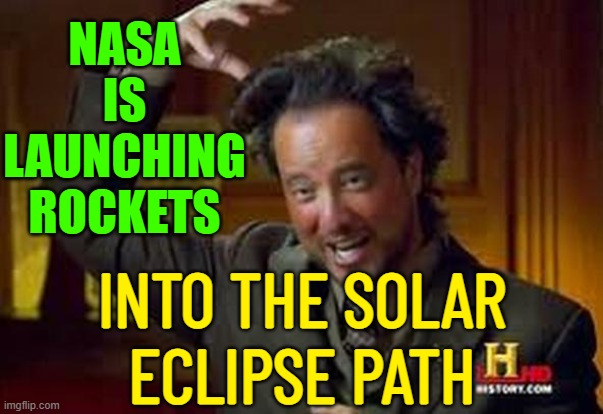 Nasa Is Launching Rockets Into The Solar Eclipse Path | NASA
IS
LAUNCHING
ROCKETS; INTO THE SOLAR
ECLIPSE PATH | image tagged in ancient aliens guy,nasa,news,eclipse,solar eclipse,2024 | made w/ Imgflip meme maker