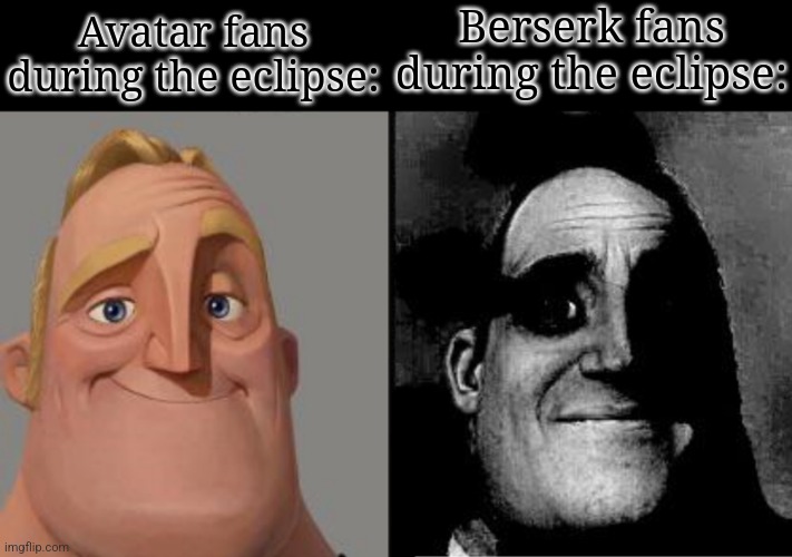 Saw the eclipse today in Ohio, it was awesome | Avatar fans during the eclipse:; Berserk fans during the eclipse: | image tagged in traumatized mr incredible | made w/ Imgflip meme maker