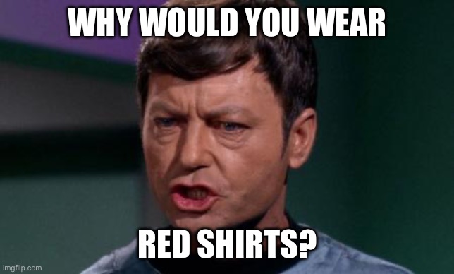 Dammit Jim | WHY WOULD YOU WEAR; RED SHIRTS? | image tagged in dammit jim | made w/ Imgflip meme maker