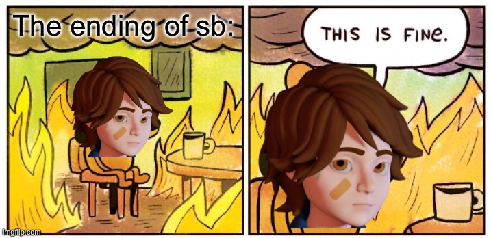 I love arson | The ending of sb: | image tagged in memes,this is fine | made w/ Imgflip meme maker
