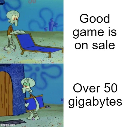 Xbox gamers know this pain. | Good game is on sale; Over 50 gigabytes | image tagged in squidward chair,relatable,gaming,memes | made w/ Imgflip meme maker