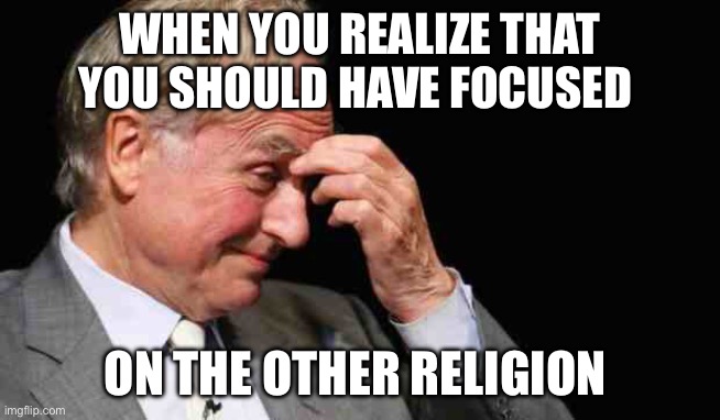 Richard Dawkins | WHEN YOU REALIZE THAT YOU SHOULD HAVE FOCUSED; ON THE OTHER RELIGION | image tagged in richard dawkins,islam,islamophobia,religion,anti-religion | made w/ Imgflip meme maker