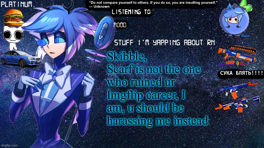 @Skibble | Skibble, Scarf is not the one who ruined ur Imgflip career, I am, u should be harassing me instead | image tagged in platinum annoucement template | made w/ Imgflip meme maker