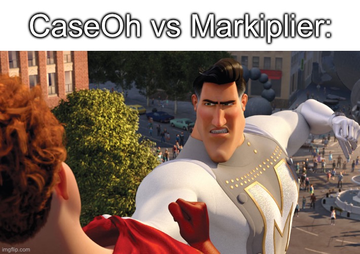 CaseOh vs Markiplier: | made w/ Imgflip meme maker