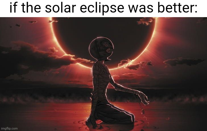 if the solar eclipse was better: | made w/ Imgflip meme maker