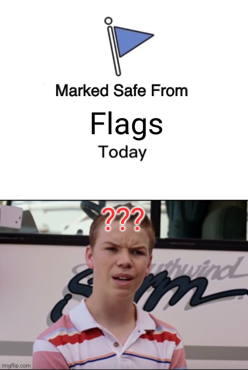 Flags; ??? | image tagged in memes,marked safe from,you guys are getting paid | made w/ Imgflip meme maker