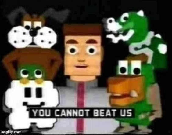 You cannot beat us | image tagged in you cannot beat us | made w/ Imgflip meme maker